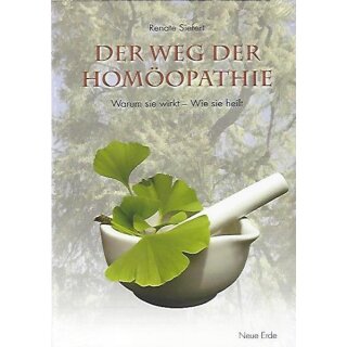 Der Weg der Homöopathie: Warum sie wirkt ? Wie sie heilt
