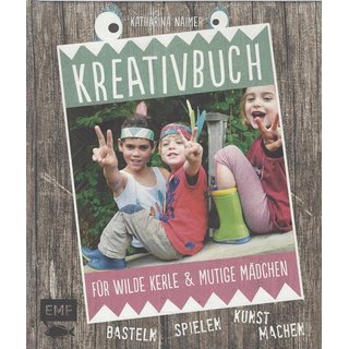 Kreativbuch für wilde Kerle und mutige Mädchen: Basteln, von Katharina Naimer GB