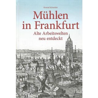 Mühlen in Frankfurt/M.  Alte Arbeitswelten neu entdeckt Geb. Ausg.