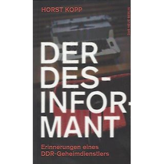 Der Desinformant: Erinnerungen eines DDR-Geheimdienstlers  Horst Kopp