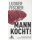 Mann kocht!: Irrtümer, Vorurteile und Geb. Ausg. von Ludger Fischer