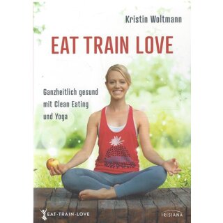 EAT TRAIN LOVE: Ganzheitlich gesund Broschiert von Kristin Woltmann