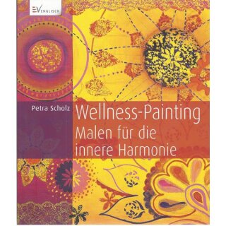 Wellness-Painting: Malen für die innere Harmonie Taschenbuch von Petra Scholz