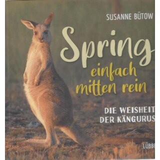 Spring einfach mitten rein: Die Weisheit der Kängurus  Geb. Ausg. von Susanne Bütow