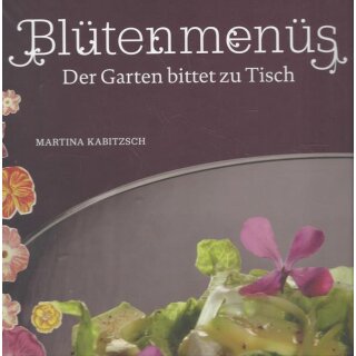 Blütenmenüs: Der Garten bittet zu Tisch Geb. Ausg. von Martina Kabitzsch