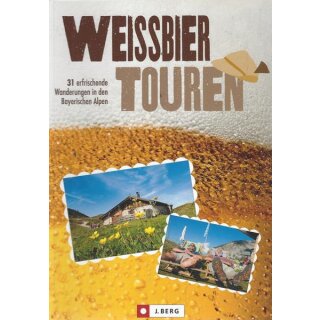 Weißbiertouren: 31 erfrischende Wanderungen in den Bayerischen Alpen Tb. von Markus Meier