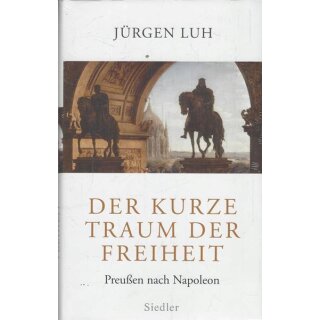 Der kurze Traum der Freiheit: Preußen nach Napoleon Geb. Ausg. von Jürgen Luh